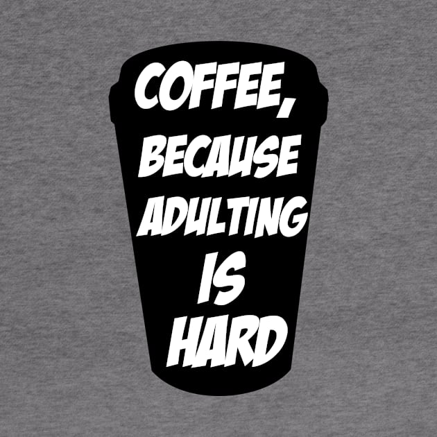 Coffee, because adulting is hard t-shirt by cypryanus